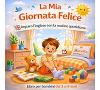 La mia giornata felice - Imparo l'inglese con la routine quotidiana: Libro per bambini dai 3 ai 9 anni (Imparare l’inglese nella routine quotidiana per bambini)