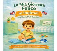 La mia giornata felice in Inglese: Le prime parole inglesi per bambini 3-9 anni (Imparare l’inglese nella routine quotidiana per bambini)