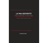 La Mia Gioventù Tra Donne e Motori: Storia di un ragazzo che scelse di comandare