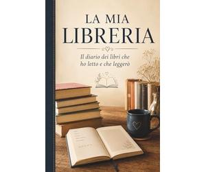 La mia libreria: Il diario dei libri che ho letto e che leggerò, con schede per recensioni e citazioni