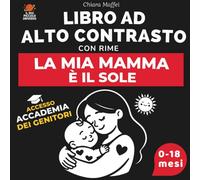 La Mia Mamma è il Sole: Libro ad Alto Contrasto per Neonati con Rime e Immagini in Bianco e Nero: Stimola lo Sviluppo Visivo (0-18 Mesi), Legame ... Genitori Inclusa (Il Mio Piccolo Universo)