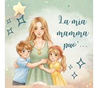 LA MIA MAMMA PUO'...: Un libricino per celebrare l'amore infinito di una mamma