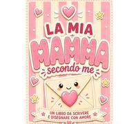 La mia mamma secondo me: Libro attività in stampatello maiuscolo da compilare e personalizzare. Un regalo originale per il compleanno e la Festa della mamma. (Le mie persone del cuore)