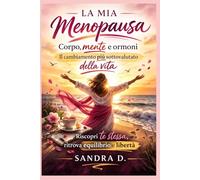 LA MIA MENOPAUSA: Corpo, mente e ormoni. Il cambiamento più sottovalutato della vita.