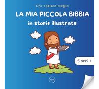 La mia piccola bibbia in storie illustrate: Le più belle storie della Bibbia, dall’Antico al Nuovo Testamento, per bambini dai 5 anni. (Ora capisco meglio)