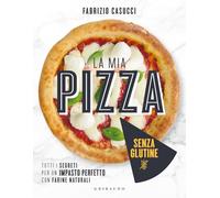 La mia pizza senza glutine. Tutti i segreti per un impasto perfetto con farine naturali (Sapori e fantasia)