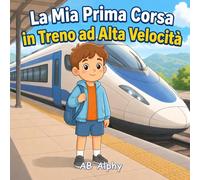 La Mia Prima Corsa in Treno ad Alta Velocità: Una dolce storia sul coraggio, la sicurezza e il primo viaggio ad alta velocità