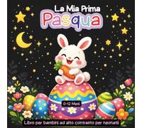 La Mia Prima Pasqua Libro per bambini ad alto contrasto: immagini in bianco e nero a tema pasquale, perfette per la stimolazione sensoriale visiva dei neonati 0-12 Mesi