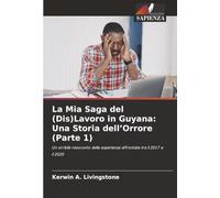 La Mia Saga del (Dis)Lavoro in Guyana: Una Storia dell’Orrore (Parte 1): Un orribile resoconto delle esperienze affrontate tra il 2017 e il 2020