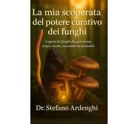 La mia scoperta del potere curativo dei funghi: I segreti dei funghi che guariscono corpo e mente, raccontati da un medico Seconda edizione (Fonti di ... Dal sapere antico alle evidenze scientifiche)