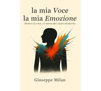 La mia Voce. La mia Emozione.: Dentro la voce. Il senso del canto moderno.