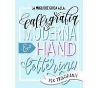 La migliore guida alla calligrafia moderna & hand lettering per principianti: Impara l'handlettering: un manuale con consigli, tecniche, pagine per l'allenamento e progetti