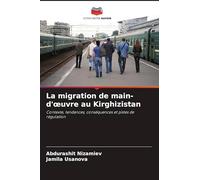 La migration de main-d'oeuvre au Kirghizistan: Contexte, tendances, conséquences et pistes de régulation