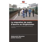 La migration de main-d'œuvre au Kirghizistan: Contexte, tendances, conséquences et pistes de régulation