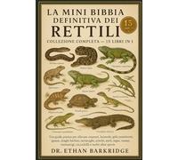 La Mini Bibbia Definitiva Dei Rettili: Collezione Completa - 15 Libri In 1: Una guida pratica per allevare serpenti, lucertole, gechi, camaleonti, ... tartarughe, tartarughe, scinchi, anoli, tegus