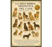 La Mini Bibbia Definitiva Del Cane: Collezione Completa - 15 Libri In 1: Una guida pratica per allevare Labrador Retriever, Pastori tedeschi, Golden ... Beagle, Bassotti, Boxer, Rottweiler