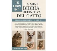 La Mini Bibbia Definitiva Del Gatto: Collezione Completa - 15 Libri In 1: Una guida pratica per allevare Maine Coon, siamesi, persiani, ragdoll, ... British Shorthair, Russian Blues, abissini