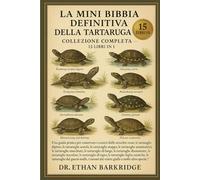 La Mini Bibbia Definitiva Della Tartaruga: Collezione Completa - 15 Libri In 1: Una guida pratica per conservare i cursori dalle orecchie rosse, le ... tartarughe scatola, le tartarughe mappa, le