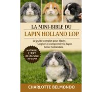 LA MINI-BIBLE DU LAPIN HOLLAND LOP: Le guide complet pour élever, soigner et comprendre le lapin bélier hollandais.