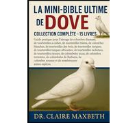 LA MINI-BIBLE ULTIME DE DOVE : COLLECTION COMPLÈTE - 15 LIVRES EN 1: Guide pratique pour l'élevage de colombes diamant, de tourterelles à collier, de ... des bois, de tourterelles turques...