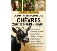 LA MINI-BIBLE ULTIME DES CHÈVRES : COLLECTION COMPLÈTE - 15 LIVRES EN 1: Guide pratique pour l'élevage des chèvres Boer, Nubiennes, Alpines, LaMancha, ... Cachemire, Angora, Oberhasli, Espagnoles...