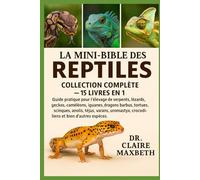 LA MINI-BIBLE ULTIME DES REPTILES : COLLECTION COMPLÈTE - 15 LIVRES EN 1: Guide pratique pour l'élevage de serpents, lézards, geckos, caméléons, ... varans, uromastyx, crocodiliens et bien...