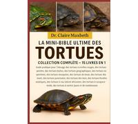 LA MINI-BIBLE ULTIME DES TORTUES : COLLECTION COMPLÈTE - 15 LIVRES EN 1: Guide pratique pour l'élevage des tortues à oreilles rouges, des tortues ... des tortues serpentines, des tortues...
