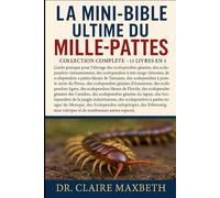 LA MINI-BIBLE ULTIME DU MILLE-PATTES : COLLECTION COMPLÈTE - 15 LIVRES EN 1: Guide pratique pour l'élevage des scolopendres géantes, des scolopendres ... des scolopendres à pattes bleues de...