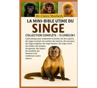 LA MINI-BIBLE ULTIME DU SINGE : COLLECTION COMPLÈTE - 15 LIVRES EN 1: Guide pratique pour comprendre et prendre soin des capucins, des ... des singes-araignées, des singes hurleurs...