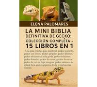 LA MINI BIBLIA DEFINITIVA DE GECKO: COLECCIÓN COMPLETA - 15 LIBROS EN 1: Una guía práctica para mantener geckos leopardo, geckos con cresta, geckos ... africanos de cola gorda, geckos voladores...