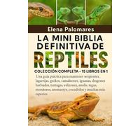 LA MINI BIBLIA DEFINITIVA DE REPTILES: COLECCIÓN COMPLETA - 15 LIBROS EN 1: Una guía práctica para mantener serpientes, lagartijas, geckos, ... eslizones, anolis, tegus, monitores...