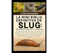 LA MINI BIBLIA DEFINITIVA DE SLUG: COLECCIÓN COMPLETA - 15 LIBROS EN 1: Una guía práctica para mantener y observar de plátano, leopardo, de jardín, ... de invernadero, con red, cenicientas, de...