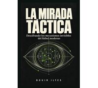 LA MIRADA TÁCTICA: Descifrando los mecanismos invisibles del fútbol moderno