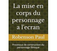 La mise en corps du personnage a l'ecran: Processus de construction du personnage filmique