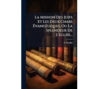 La Mission Des Juifs Et Les Deux Chars Évangéliques, Ou La Splendeur De L'église...