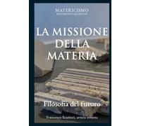 LA MISSIONE DELLA MATERIA: Filosofia del futuro (Biblioteca del Matericismo)