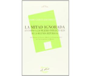 La mitad ignorada : en torno a las mujeres intelectuales de la Segunda República