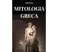 LA MITOLOGIA GRECA: Un viaggio tra dei, titani ed eroi per comprendere la mitologia greca e il pensiero della Grecia antica