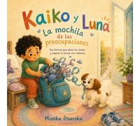 La mochila de las preocupaciones: Un cuento infantil sobre la ansiedad escolar, las emociones y el primer día de escuela (Kaiko y Luna: Preparación escolar)