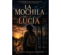 LA MOCHILA DE LUCÍA: HAY HISTORIAS QUE NO SE CUENTAN. SE LLEVAN EN LA MOCHILA.