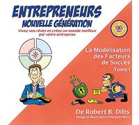 La Modélisation des Facteurs de Succès Tome I: Entrepreneurs Nouvelle Génération: Vivez Vos Rêves et Créez un Monde Meilleur par Votre Entreprise