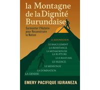 LA MONTAGNE DE LA DIGNITE BURUNDAISE: Surmonter l'Histoire pour Reconstruire la Nation