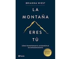 La montaña eres tú: Cómo transformar el autosabotaje en empoderamiento (No Ficción)