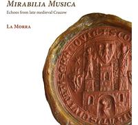 La Morra - Mirabilia Musica. Echoes From Late Medieval Cracow