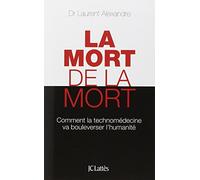 La mort de la mort: Comment la technomédecine va bouleverser l'humanité