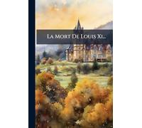 La Mort De Louis Xi...