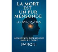 La mort est un pur mensonge. Votre Âme le sait.: Découvrez la réalité de cette construction à travers les expériences hors du corps.