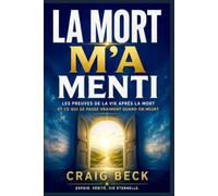 La Mort m’a menti: Les preuves de la vie après la mort et ce qui se passe vraiment quand on meurt