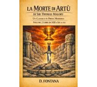 La Morte di Artù di Sir Thomas Malory Volume 2: Un Classico in Prosa Moderna (Gli Imperdibili del passato)