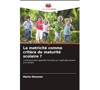 La motricité comme critère de maturité scolaire ?: L'influence des capacités motrices sur l'aptitude scolaire d'un enfant